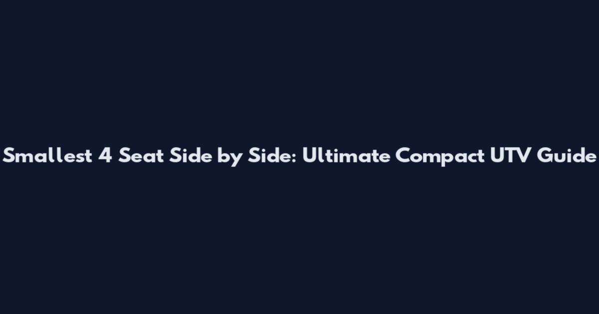 Smallest 4 Seat Side by Side: Ultimate Compact UTV Guide