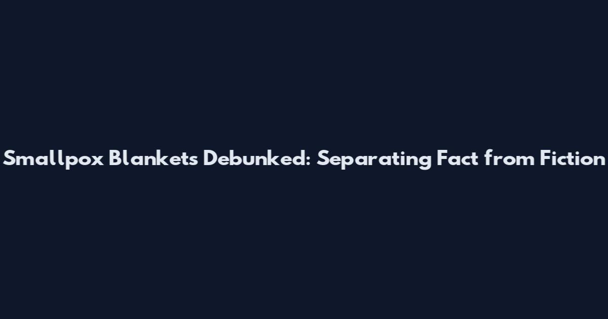 Smallpox Blankets Debunked: Separating Fact from Fiction
