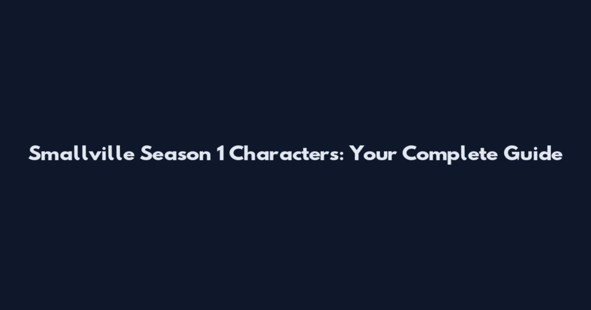 Smallville Season 1 Characters: Your Complete Guide