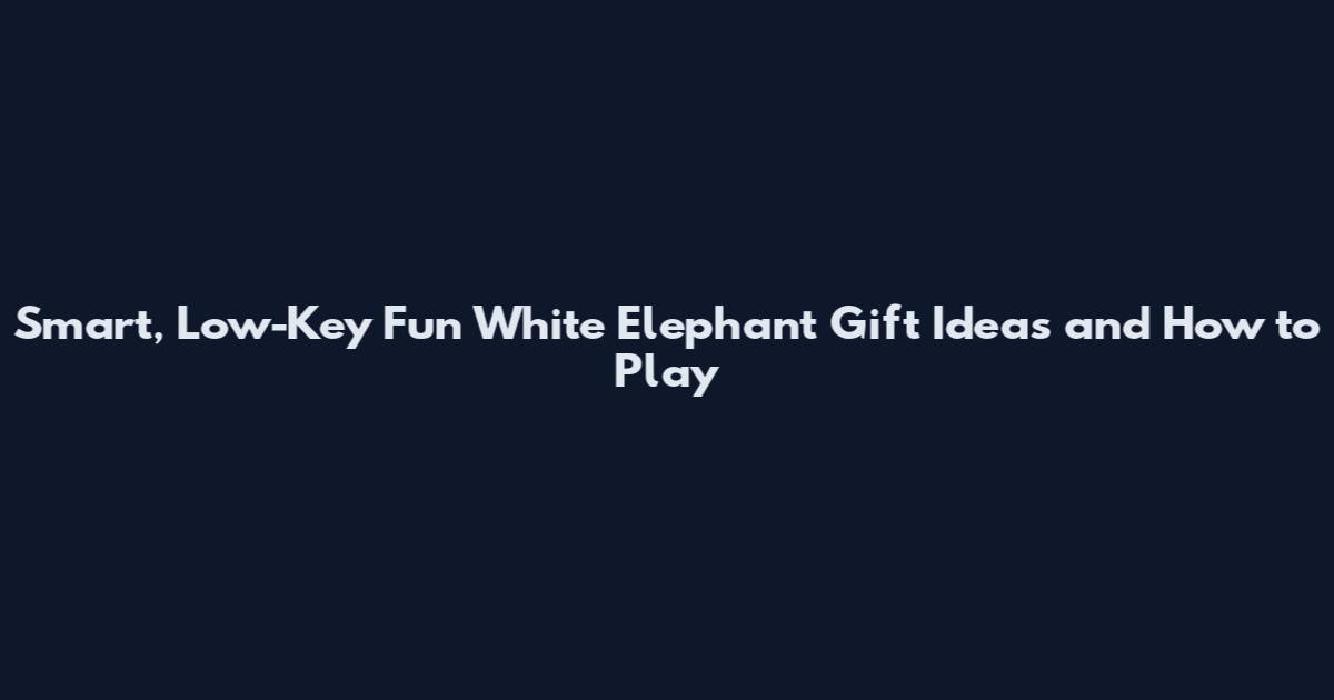 Smart, Low-Key Fun White Elephant Gift Ideas and How to Play