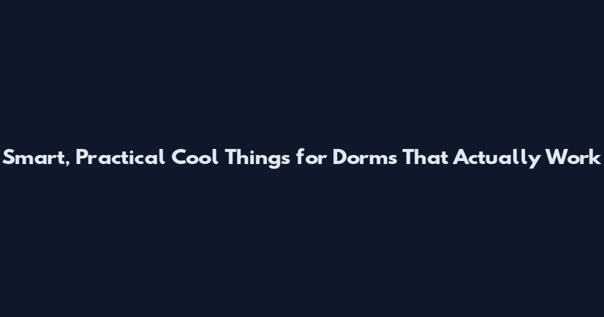 Smart, Practical Cool Things for Dorms That Actually Work