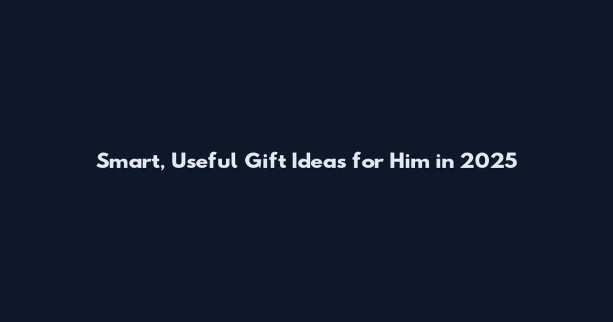 Smart, Useful Gift Ideas for Him in 2025