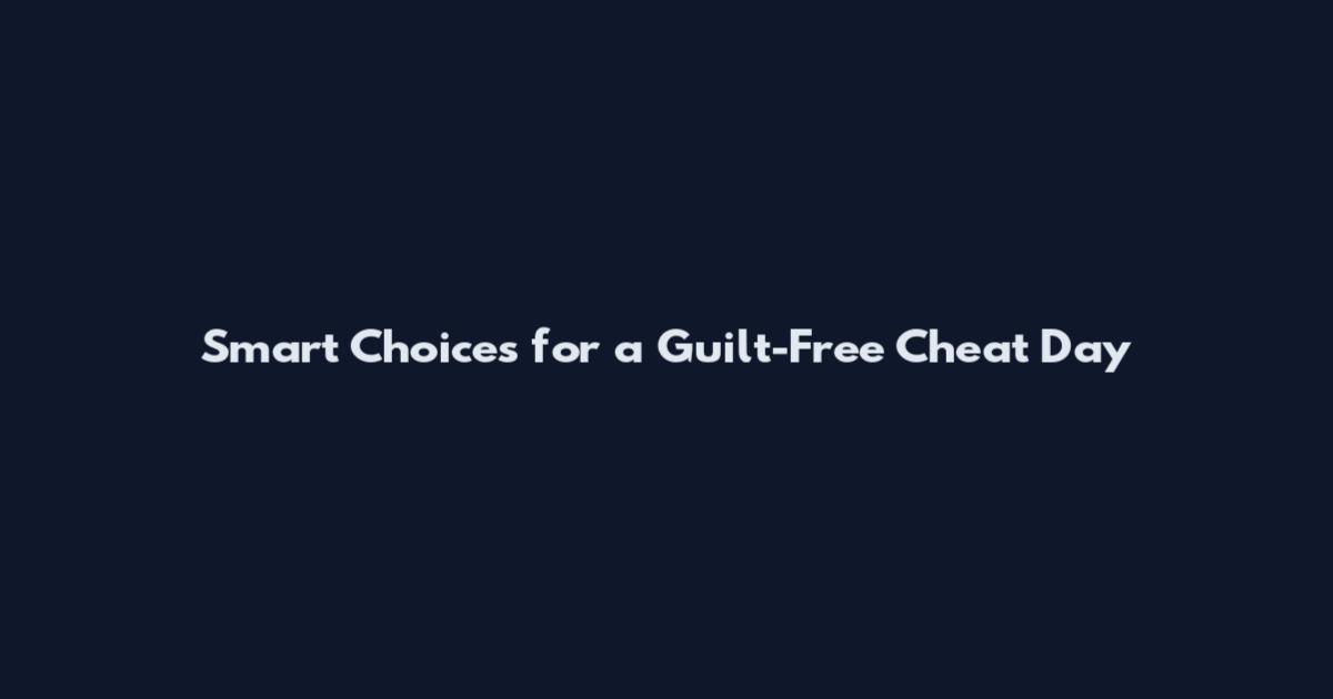Smart Choices for a Guilt-Free Cheat Day