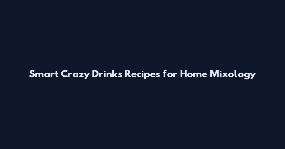 Smart Crazy Drinks Recipes for Home Mixology