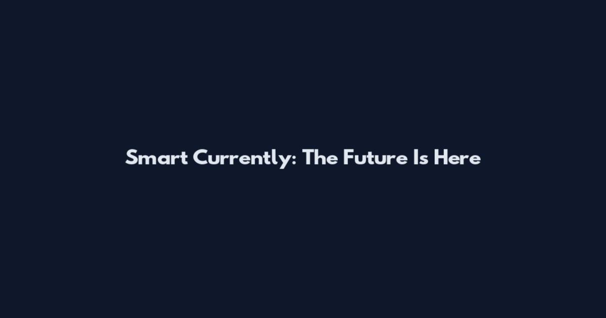 Smart Currently: The Future Is Here