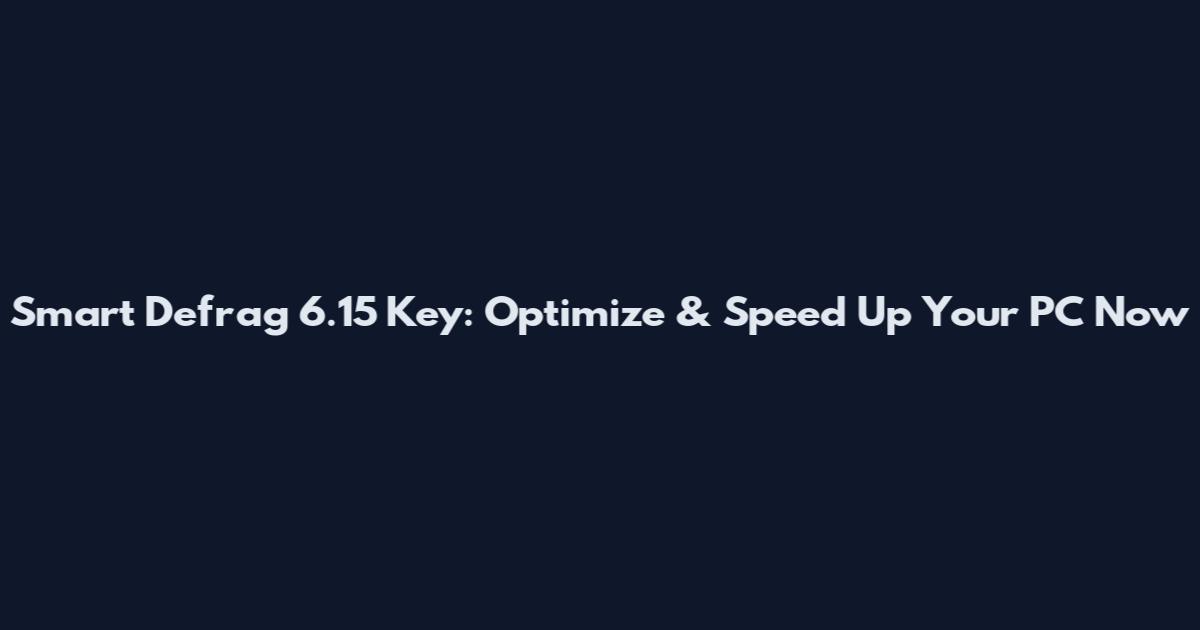 Smart Defrag 6.15 Key: Optimize & Speed Up Your PC Now