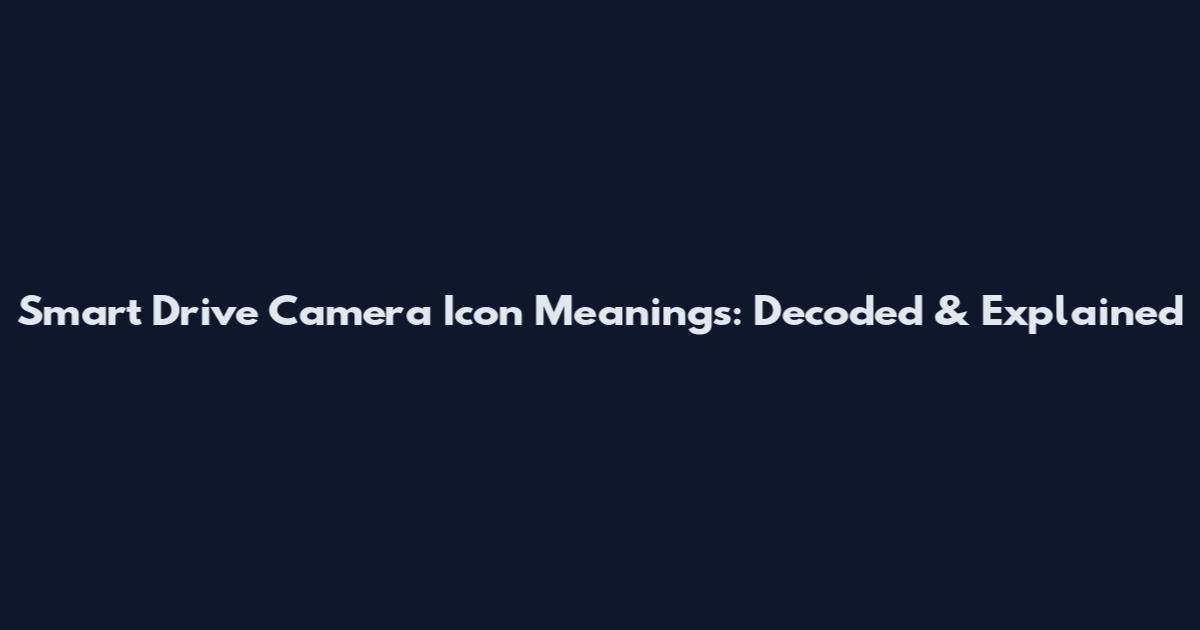 Smart Drive Camera Icon Meanings: Decoded & Explained