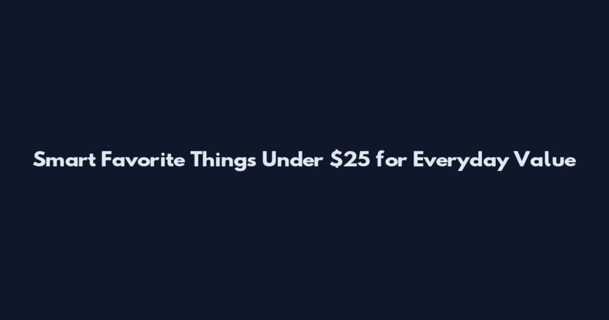 Smart Favorite Things Under $25 for Everyday Value
