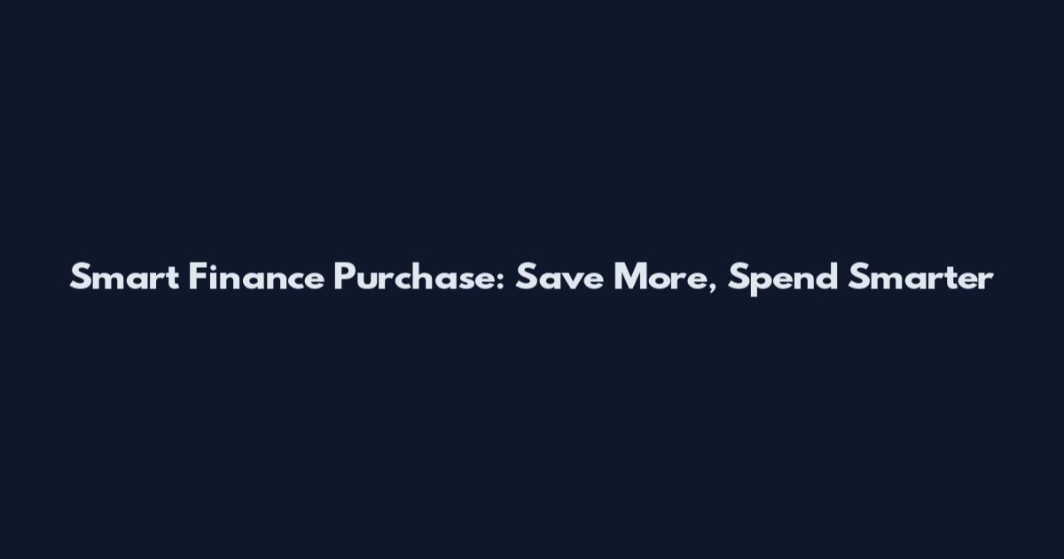 Smart Finance Purchase: Save More, Spend Smarter