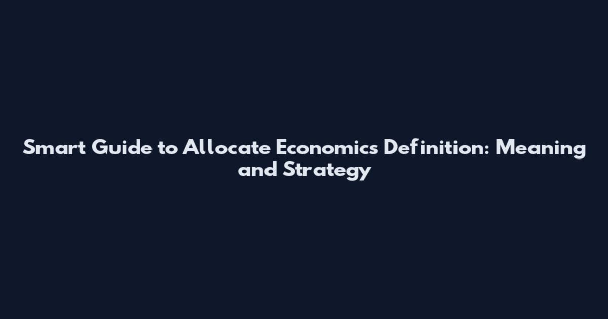 Smart Guide to Allocate Economics Definition: Meaning and Strategy