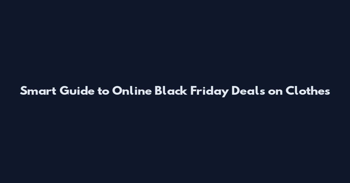 Smart Guide to Online Black Friday Deals on Clothes