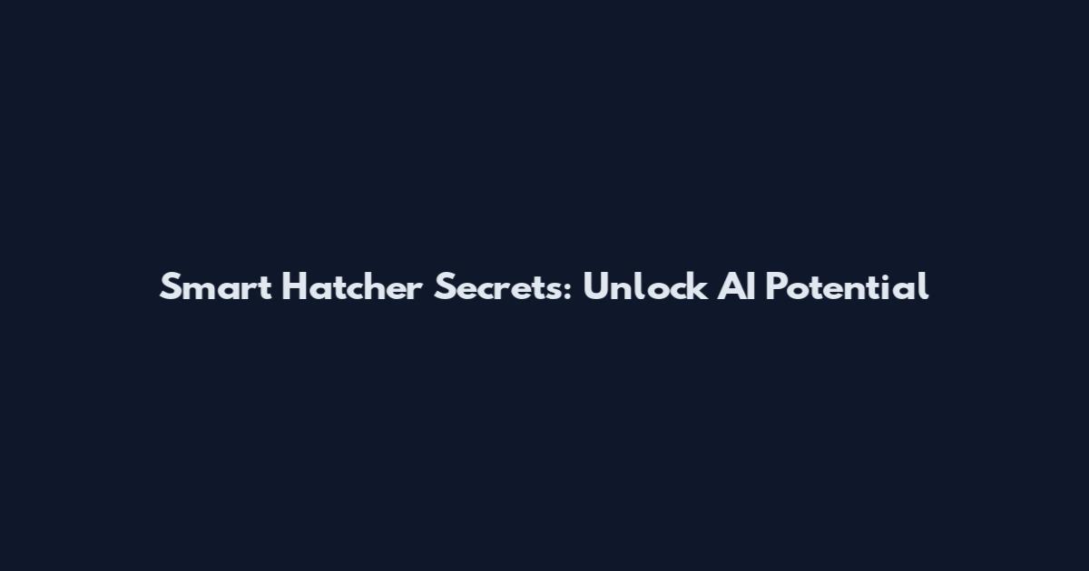 Smart Hatcher Secrets: Unlock AI Potential