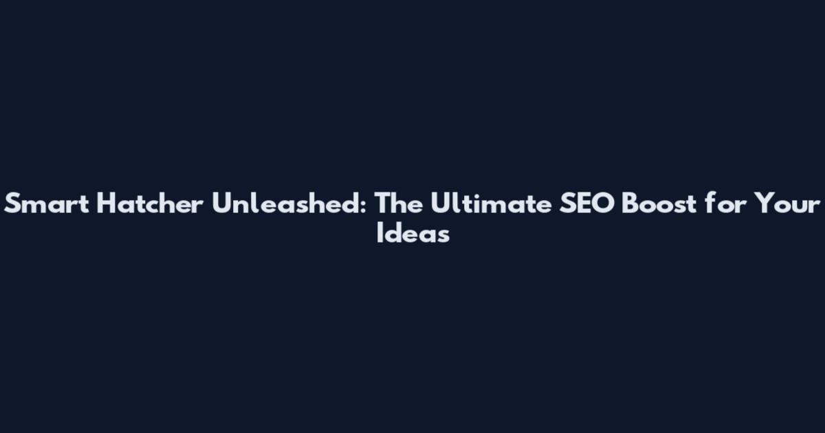 Smart Hatcher Unleashed: The Ultimate SEO Boost for Your Ideas