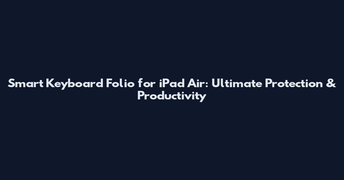Smart Keyboard Folio for iPad Air: Ultimate Protection & Productivity