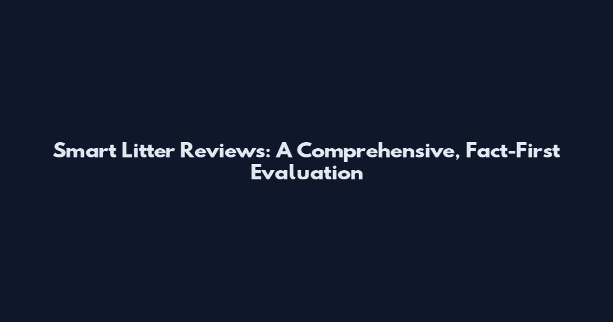 Smart Litter Reviews: A Comprehensive, Fact-First Evaluation