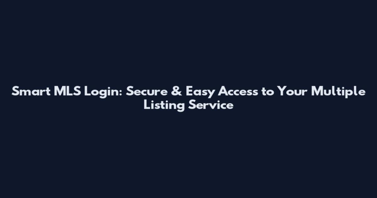 Smart MLS Login: Secure & Easy Access to Your Multiple Listing Service