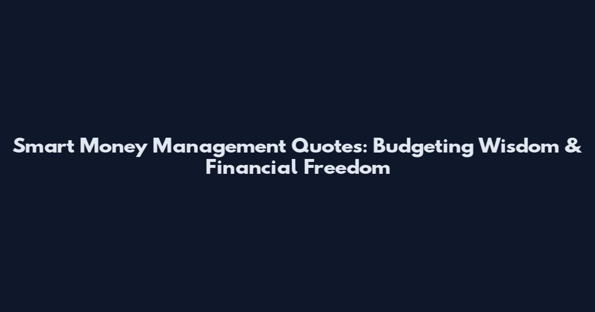 Smart Money Management Quotes: Budgeting Wisdom & Financial Freedom