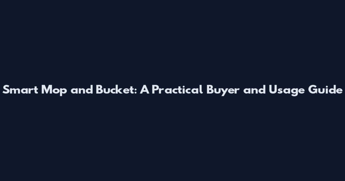 Smart Mop and Bucket: A Practical Buyer and Usage Guide