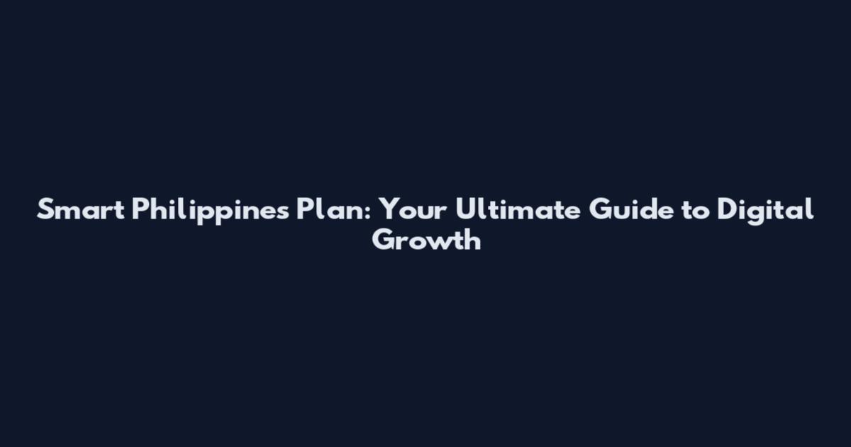 Smart Philippines Plan: Your Ultimate Guide to Digital Growth