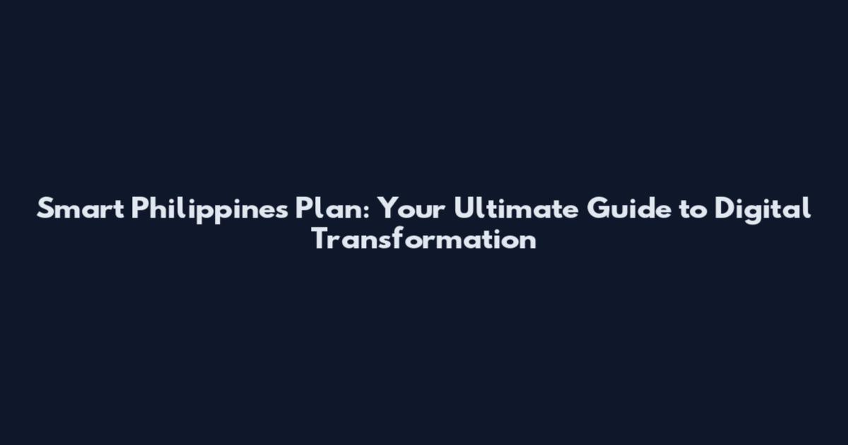 Smart Philippines Plan: Your Ultimate Guide to Digital Transformation