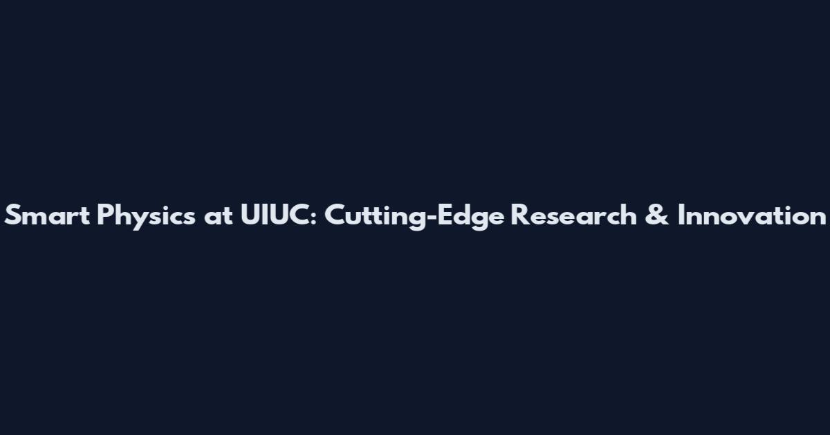 Smart Physics at UIUC: Cutting-Edge Research & Innovation