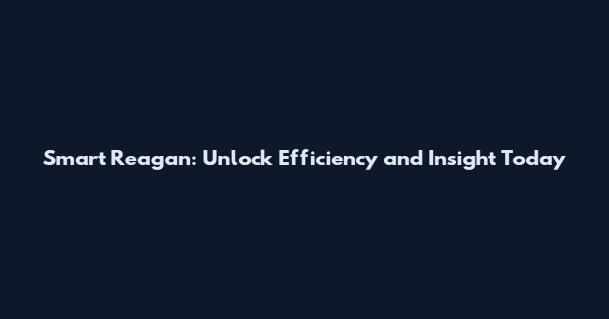 Smart Reagan: Unlock Efficiency and Insight Today