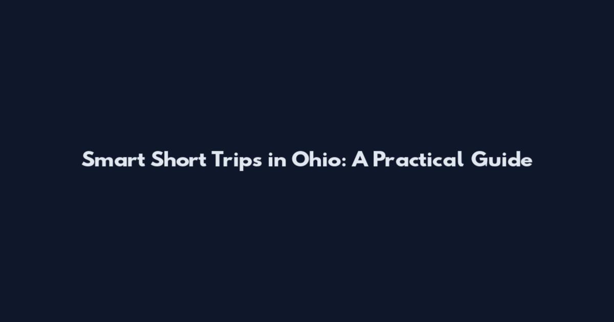 Smart Short Trips in Ohio: A Practical Guide
