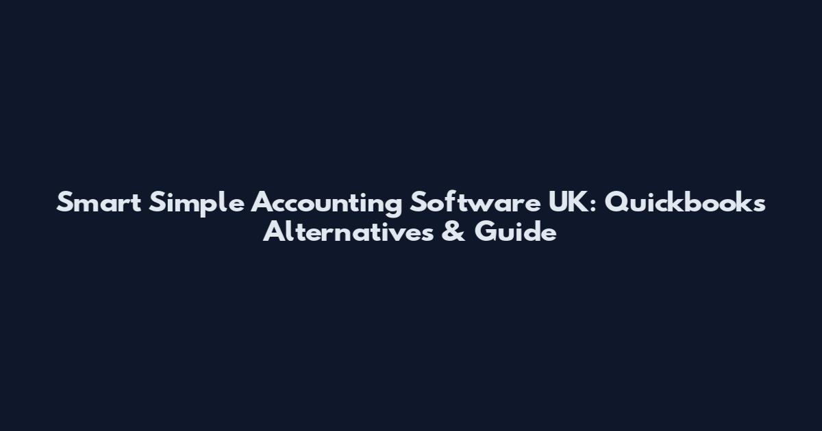 Smart Simple Accounting Software UK: Quickbooks Alternatives & Guide