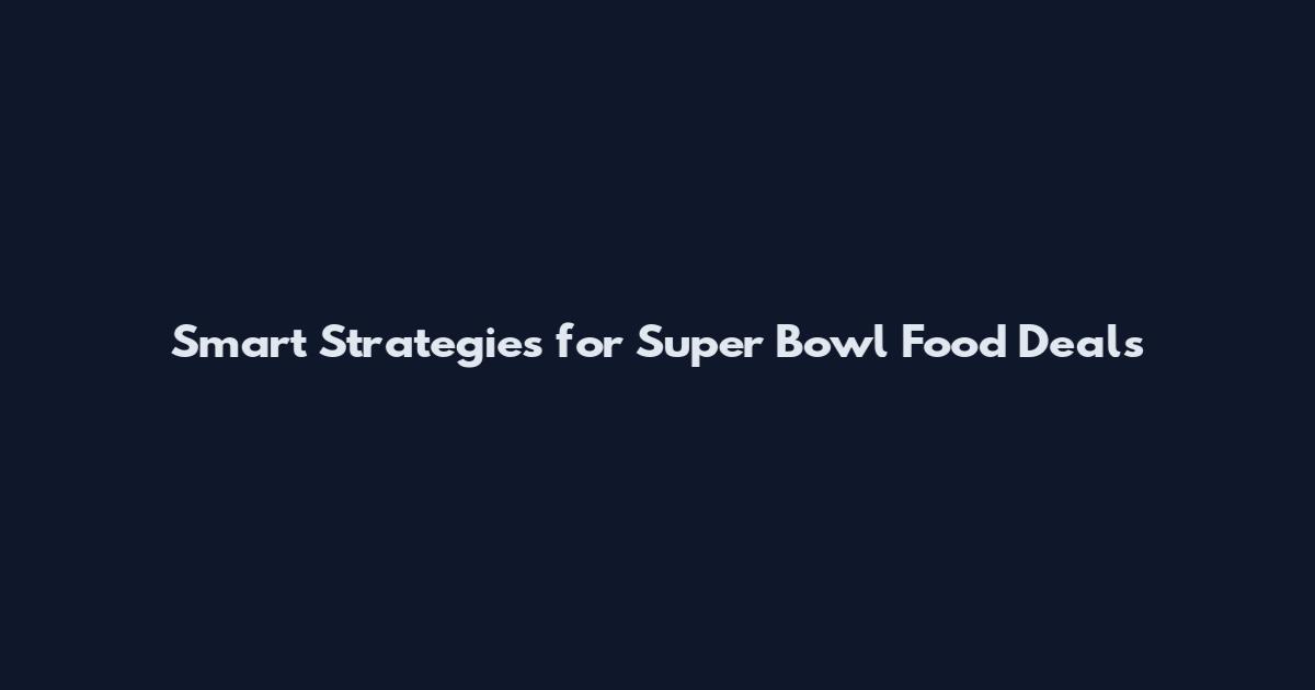 Smart Strategies for Super Bowl Food Deals