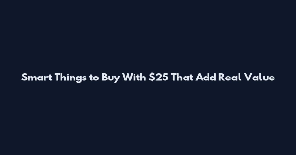 Smart Things to Buy With $25 That Add Real Value