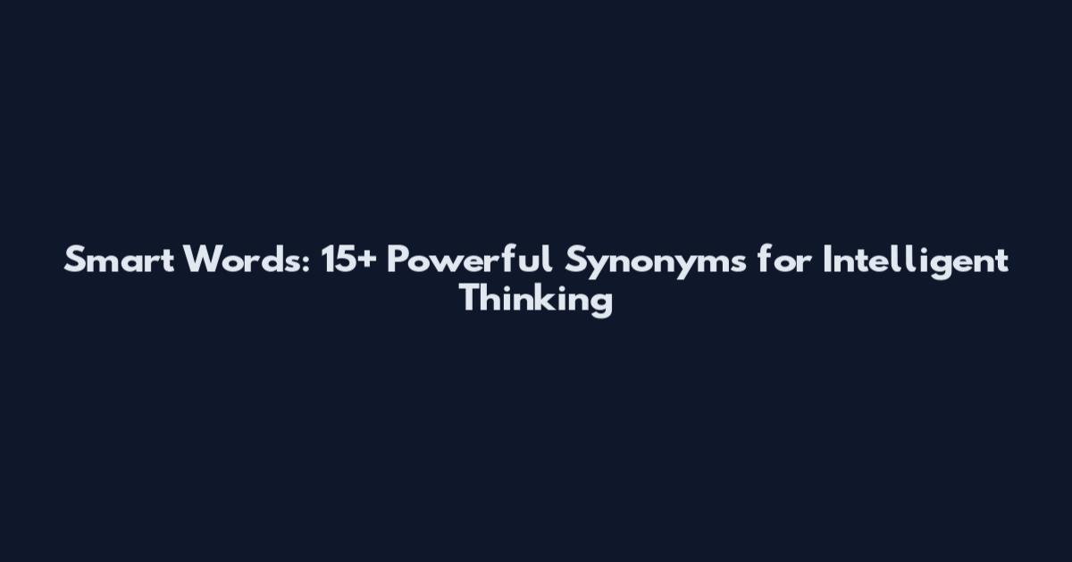 Smart Words: 15+ Powerful Synonyms for Intelligent Thinking