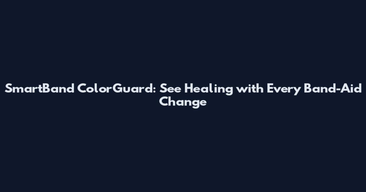 SmartBand ColorGuard: See Healing with Every Band-Aid Change