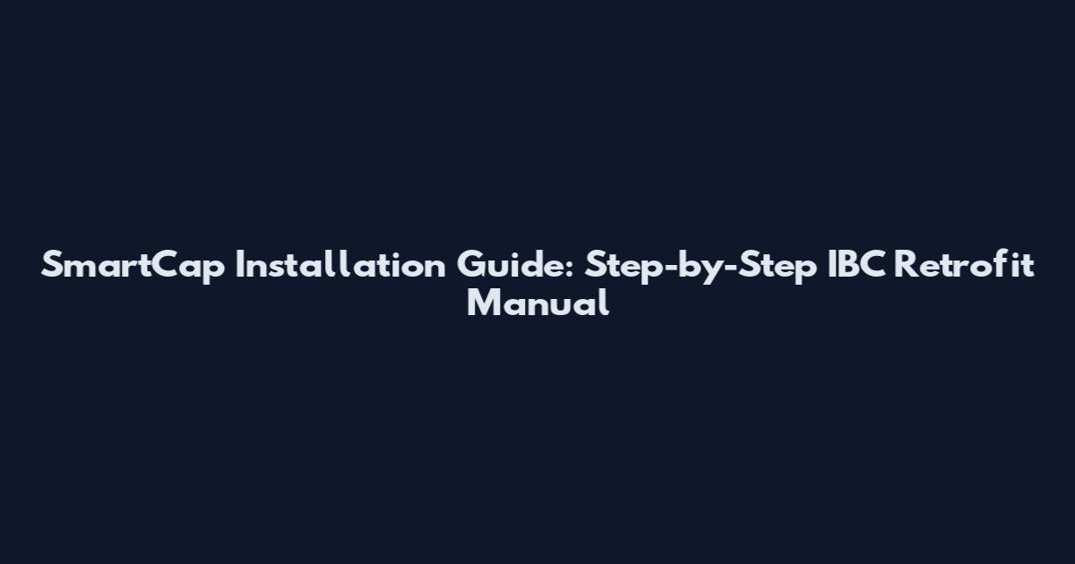 SmartCap Installation Guide: Step-by-Step IBC Retrofit Manual