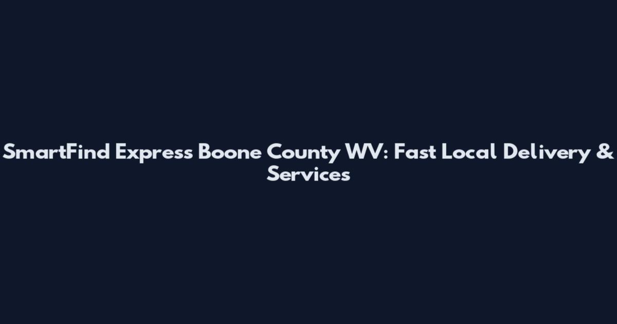 SmartFind Express Boone County WV: Fast Local Delivery & Services