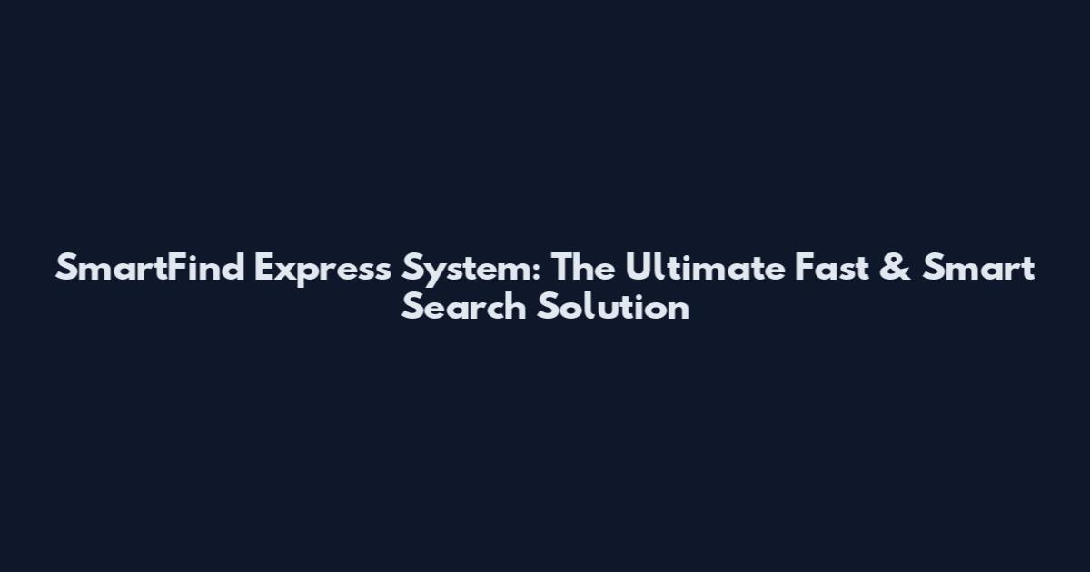 SmartFind Express System: The Ultimate Fast & Smart Search Solution