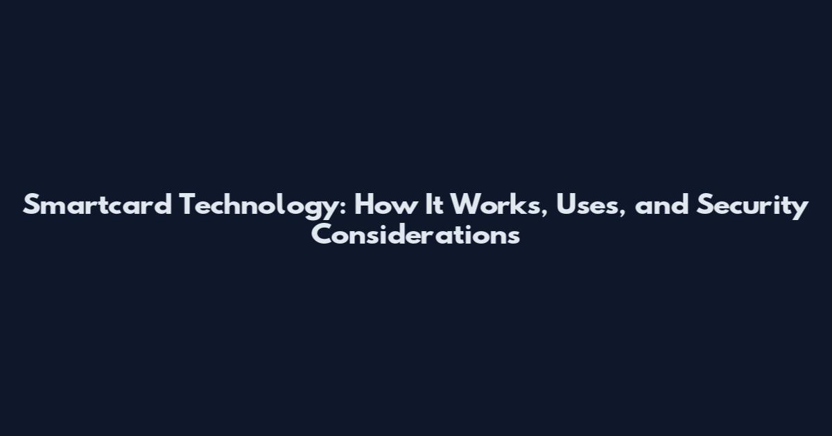 Smartcard Technology: How It Works, Uses, and Security Considerations