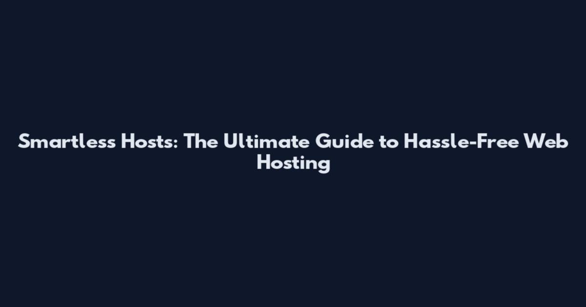 Smartless Hosts: The Ultimate Guide to Hassle-Free Web Hosting