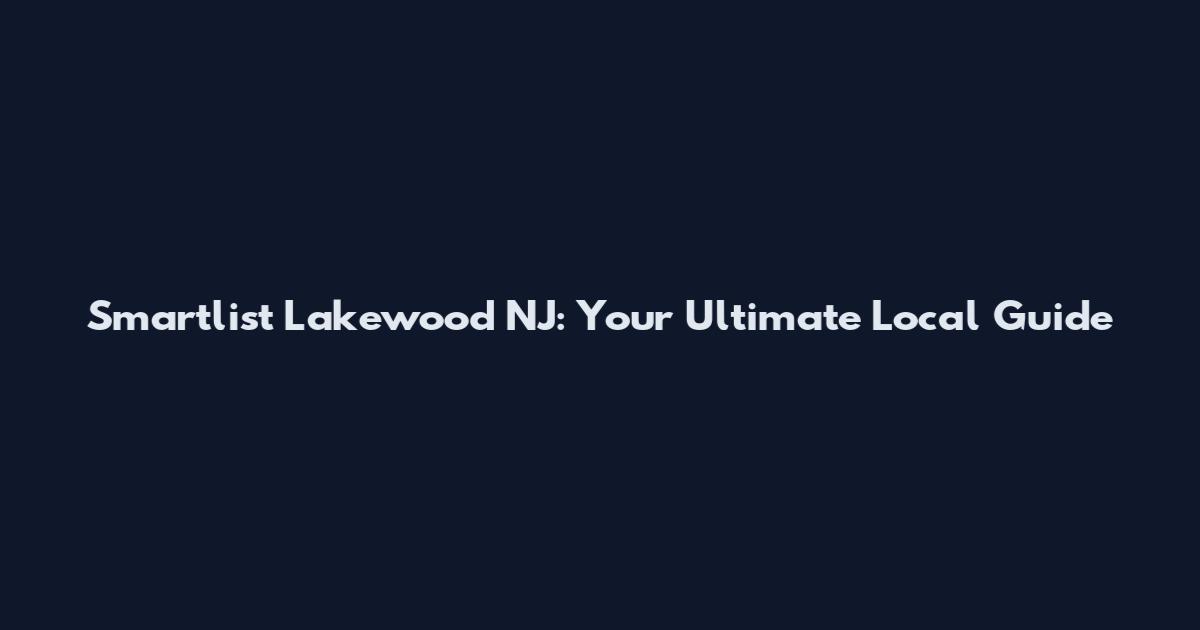 Smartlist Lakewood NJ: Your Ultimate Local Guide