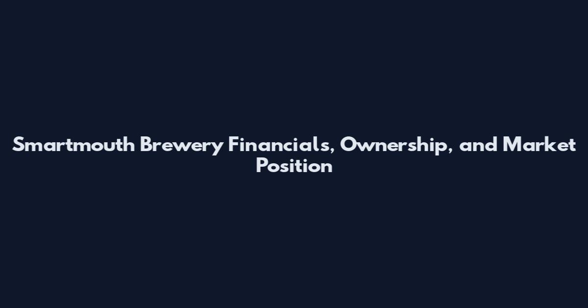 Smartmouth Brewery Financials, Ownership, and Market Position
