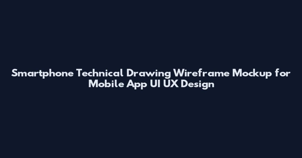 Smartphone Technical Drawing Wireframe Mockup for Mobile App UI UX Design