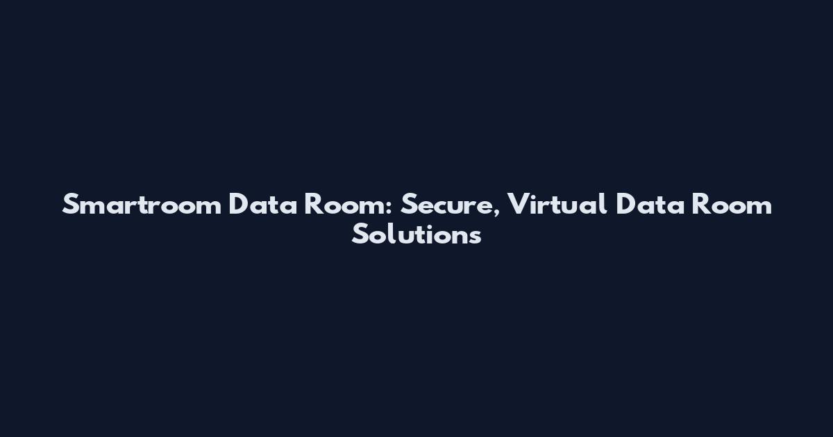 Smartroom Data Room: Secure, Virtual Data Room Solutions