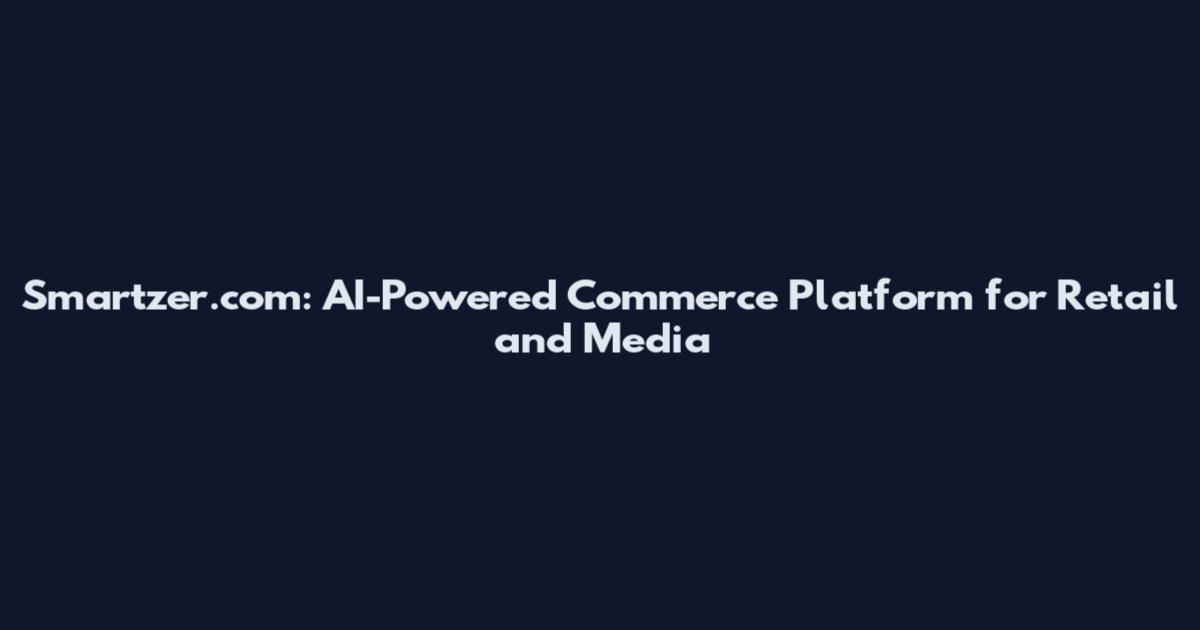 Smartzer.com: AI-Powered Commerce Platform for Retail and Media