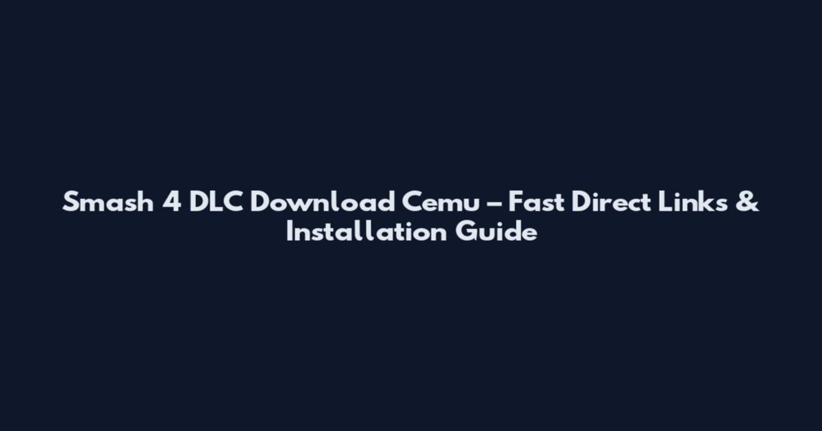 Smash 4 DLC Download Cemu – Fast Direct Links & Installation Guide