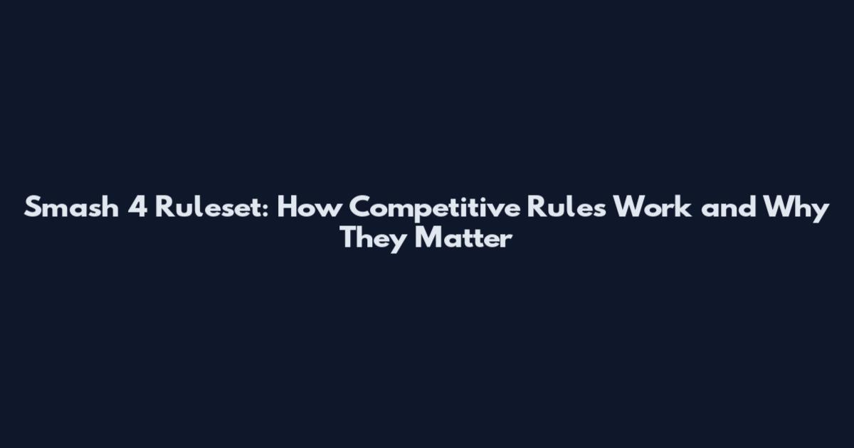 Smash 4 Ruleset: How Competitive Rules Work and Why They Matter
