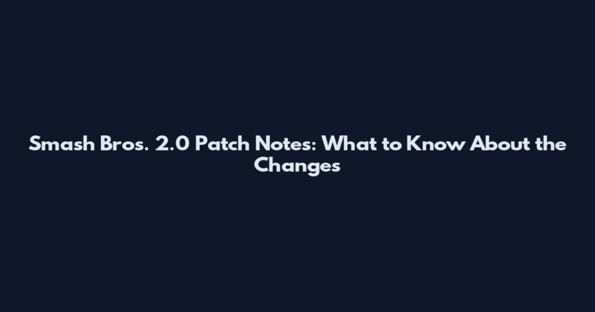 Smash Bros. 2.0 Patch Notes: What to Know About the Changes