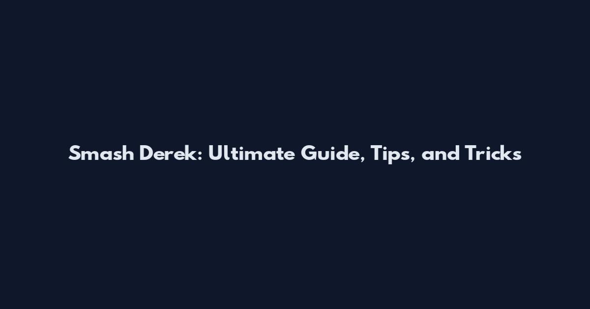 Smash Derek: Ultimate Guide, Tips, and Tricks