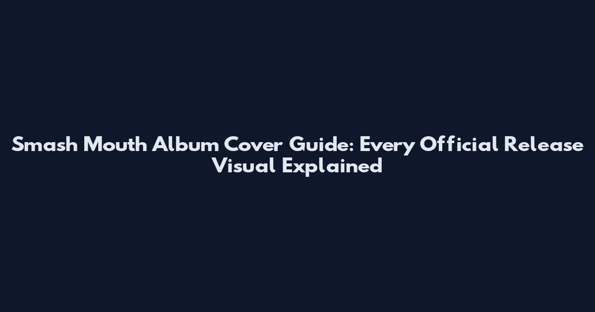 Smash Mouth Album Cover Guide: Every Official Release Visual Explained