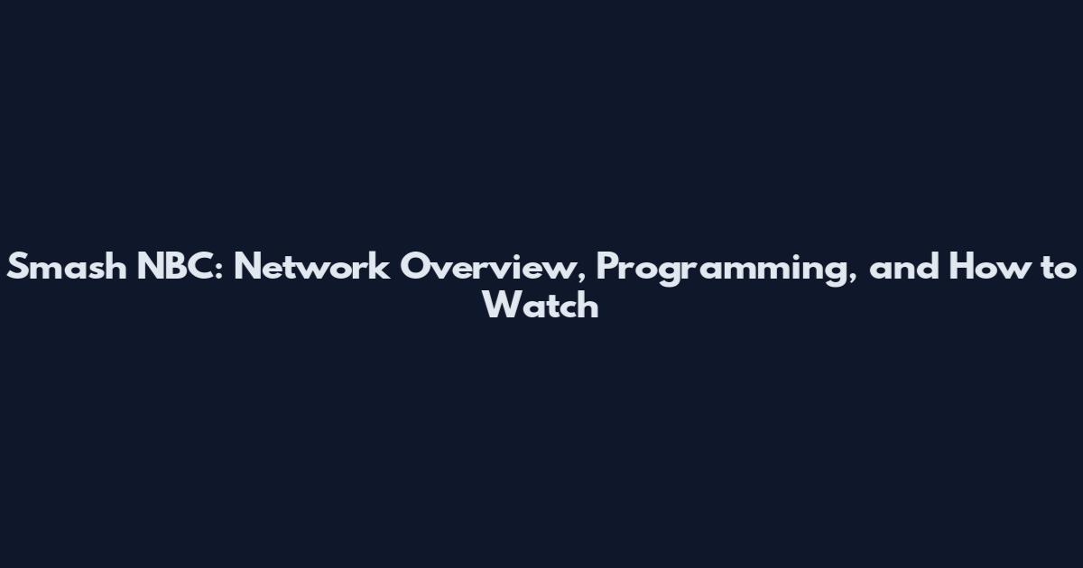 Smash NBC: Network Overview, Programming, and How to Watch