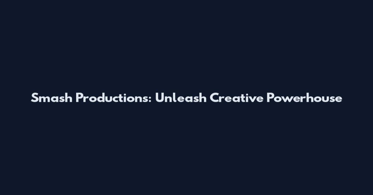 Smash Productions: Unleash Creative Powerhouse