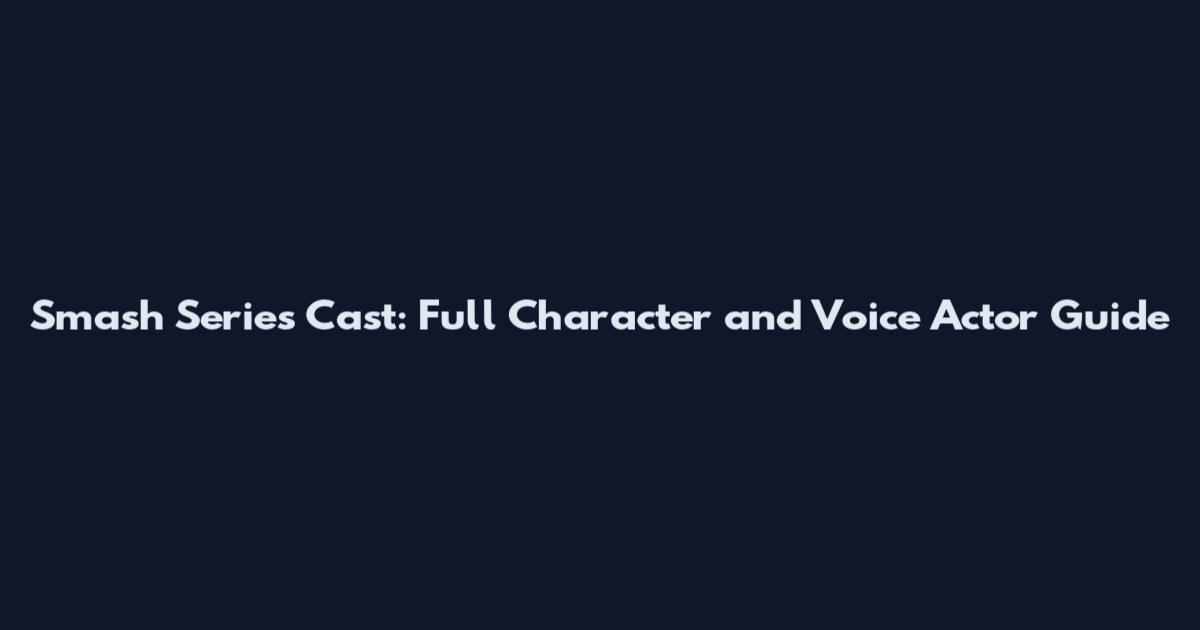 Smash Series Cast: Full Character and Voice Actor Guide